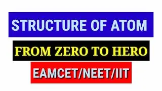 STRUCTURE OF ATOM // EAMCET/IIT/NEET|| FROM ZERO TO HERO