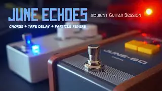 June Echoes // Ambient Guitar Session - CHORUS + TAPE DELAY + PARTICLE REVERB