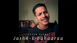 Jashn-E-Bahaaraa | Raw cover by Ayush Panda