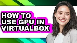 How to Use Gpu in Virtualbox (updated)