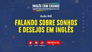 Inglês com Chunks #061 | Falando de sonhos e desejos em Inglês