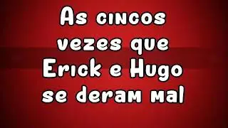 5 vezes que erikc e Hugo se deram mal