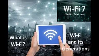 What is Wi-Fi? What are the Generations of Wi-Fi? What is Wi-Fi 7? Advancements in Wi-Fi 7