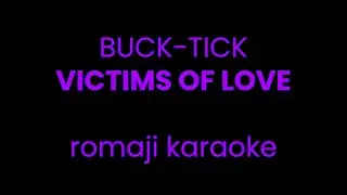 [KARAOKE] BUCK-TICK - VICTIMS OF LOVE (romaji)