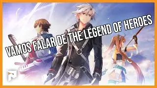 A MELHOR SÉRIE RPG QUE NINGUÉM CONHECE - VAMOS FALAR DE THE LEGEND OF HEROES