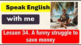 A funny struggle to save money. Speaking English with me.