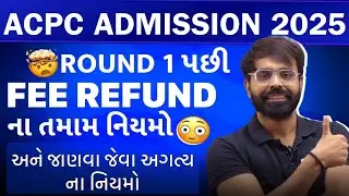 ACPC ADMISSION 2025 | IMP GUIDELINE BY ACPC | ROUND 1 પછીના & FEES REFUND ના નિયમો | ખાસ સમજી લેજો..