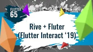 FLUTTER 65. Rive + Flutter (Flutter Interact '19)