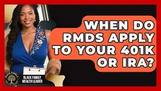 When Do RMDs Apply To Your 401k Or IRA? - Black Family Wealth Leader