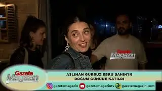 ASLIHAN GÜRBÜZ EBRU ŞAHİN'İN DOĞUM GÜNÜNE KATILDI