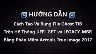 Hướng Dẫn Cách Tạo Và Bung File Ghost TIB Bằng Acronis True Image 2017
