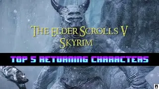 Top 5 Returning Characters In The Elder Scrolls V Skyrim