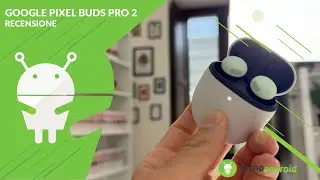 RECENSIONE Google Pixel Buds Pro 2: parola d'ordine? Silenzio!
