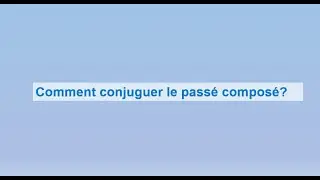 Comment et quand utiliser le passé composé?