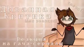 [ДЫванная критика] - [Реакция на гача-сериалы] - [Часть 3]