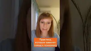 Практика, которая заменит поход к психологу