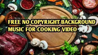 NO COPYRIGHT BACKGROUND MUSIC FOR COOKING & FOOD VIDEO || FREE