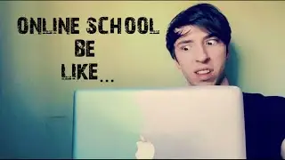 ONLINE SCHOOL BE LIKE...