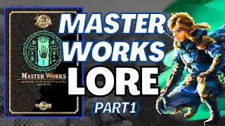 Master Works Lore - Legend of Zelda - Tears of the Kingdom / Breath of the Wild (Part 1)