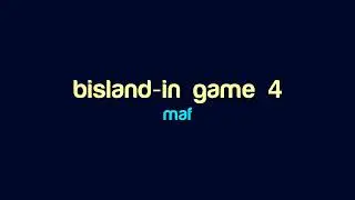 Maf - bisland-in game 4