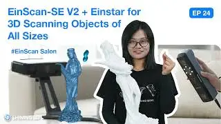 EinScan Salon EP24: EinScan-SE V2 + Einstar for 3D Scanning Objects of All Sizes