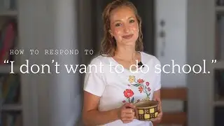 When children don’t want to do school, and how to respond - Homeschooling Q&A