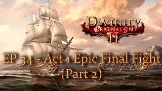 Divinity: Original Sin II - Ep 34 - Act 1 Epic Final Fight (Part 2)