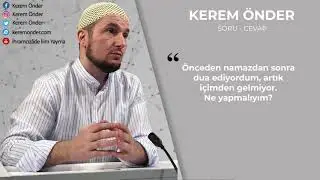Namazdan sonra içimden dua etmek gelmiyor, ne yapmalıyım? / Kerem Önder