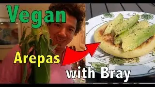 SPECIAL GUEST! Vegan Colombian Arepas with Bray!