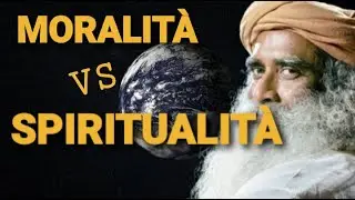 Moralità Vs Spiritualità - Sadhguru