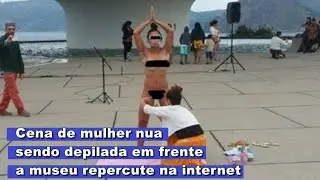 Cena de mulher nua sendo depilada em frente a museu repercute na internet