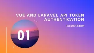 01.  Introduction (Vue and Laravel Api Token Authentication)