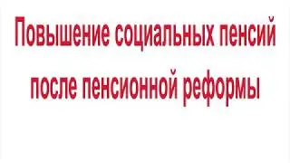 Повышение социальных пенсий после пенсионной реформы