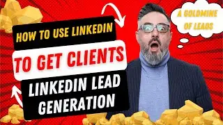 How to Use LinkedIn to Get Clients - LinkedIn Lead Generation (LinkedIn a goldmine of leads)