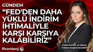 Fed'den daha yüklü indirim ihtimaliyle karşı karşıya kalabiliriz -  Gizem Öztok Altınsaç