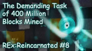 The Demanding Task of 400 Million Blocks Mined | REx:Reincarnated #8