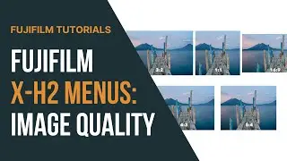 Fujifilm X-H2/X-H2S Menu Walkthrough: Image Quality Setting