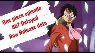 One piece episode 867 delayed | New Release date and Spoilers