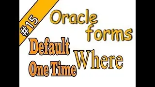 15-Oracle forms 11g – DEFAULT_WHERE – ONETIME_WHERE – Oracle Forms