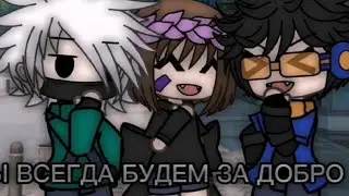 —МЫ ВСЕГДА БУДЕМ ЗА ДОБРО //...//meme Gacha Life)