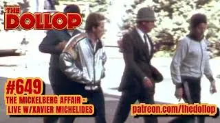 The Dollop Ep 649 - The Mickelberg Affair - Live w/Xavier Michelides