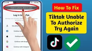 How To Fix Tiktok Unable To Authorize Please Try Again Problem
