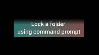 How to lock a folder using cmd, Windows 7,8,10,11.