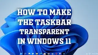 How to make the Taskbar Transparent in Windows 11 BY XTreicar