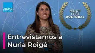 Entrevistamos a NURIA ROIGÉ, GANADORA del Premio Tesis Doctoral de la CÁTEDRA AQUAE '22