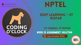Deep Learning - IIT Ropar Week 12 QUIZ Solution July-October 2025 IIT Madras, IIT Ropar