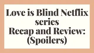 Love is Blind Recap and Review: (Spoilers) | Love is Blind Netflix series