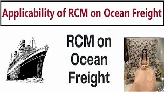 Applicability of RCM (Reverse Charge Mechanism) under GST on Ocean Freight