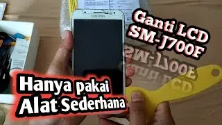 Cara mengganti LCD Samsung SM-J700F dengan alat sederhana