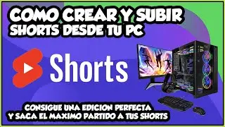 CÓMO CREAR, EDITAR Y SUBIR SHORTS DESDE TU PC | CÓMO CREAR LOS MEJORES SHORTS PARA GANAR VISITAS